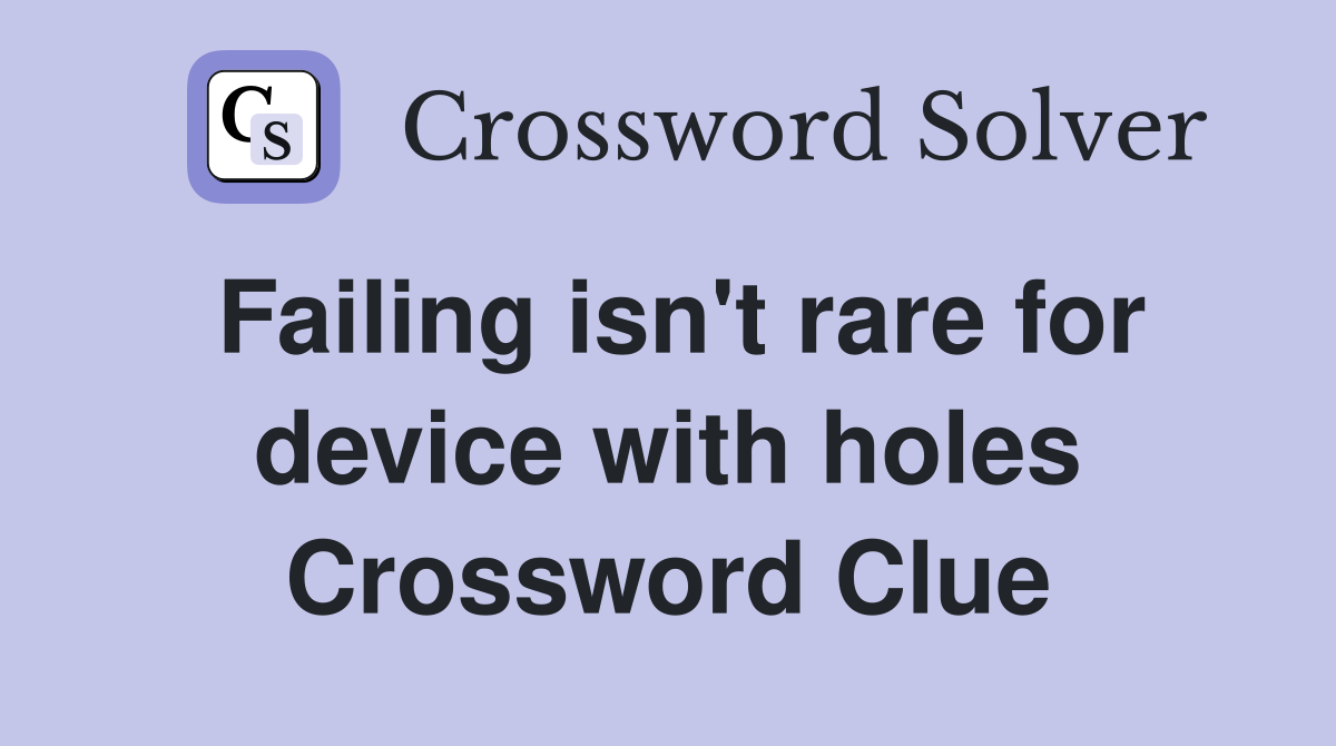 Failing isn't rare for device with holes Crossword Clue