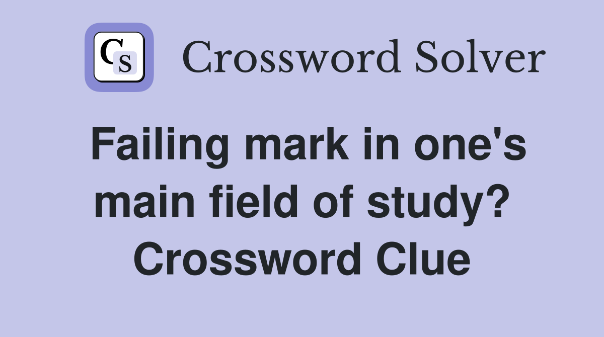 Failing mark in one's main field of study? Crossword Clue