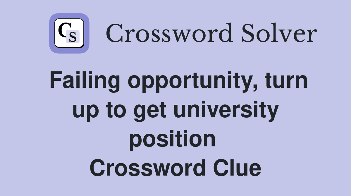 Failing opportunity, turn up to get university position  Crossword Clue