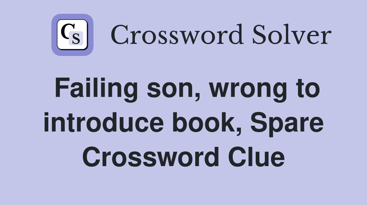 Failing son, wrong to introduce book, Spare Crossword Clue