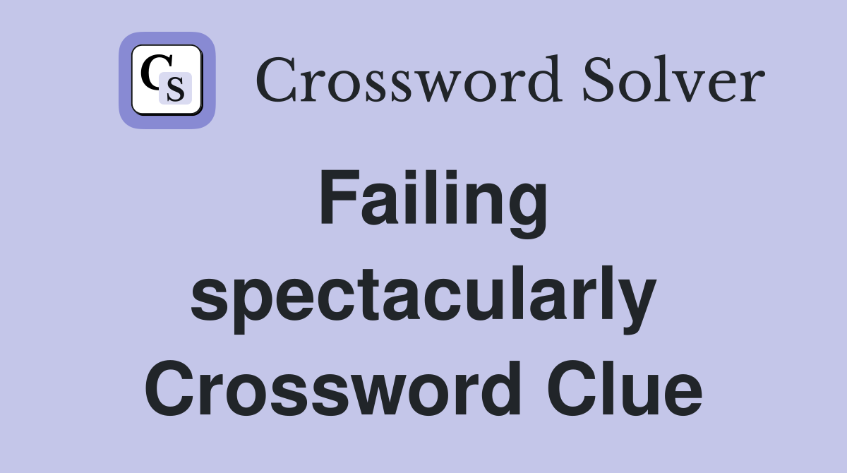 Failing spectacularly Crossword Clue