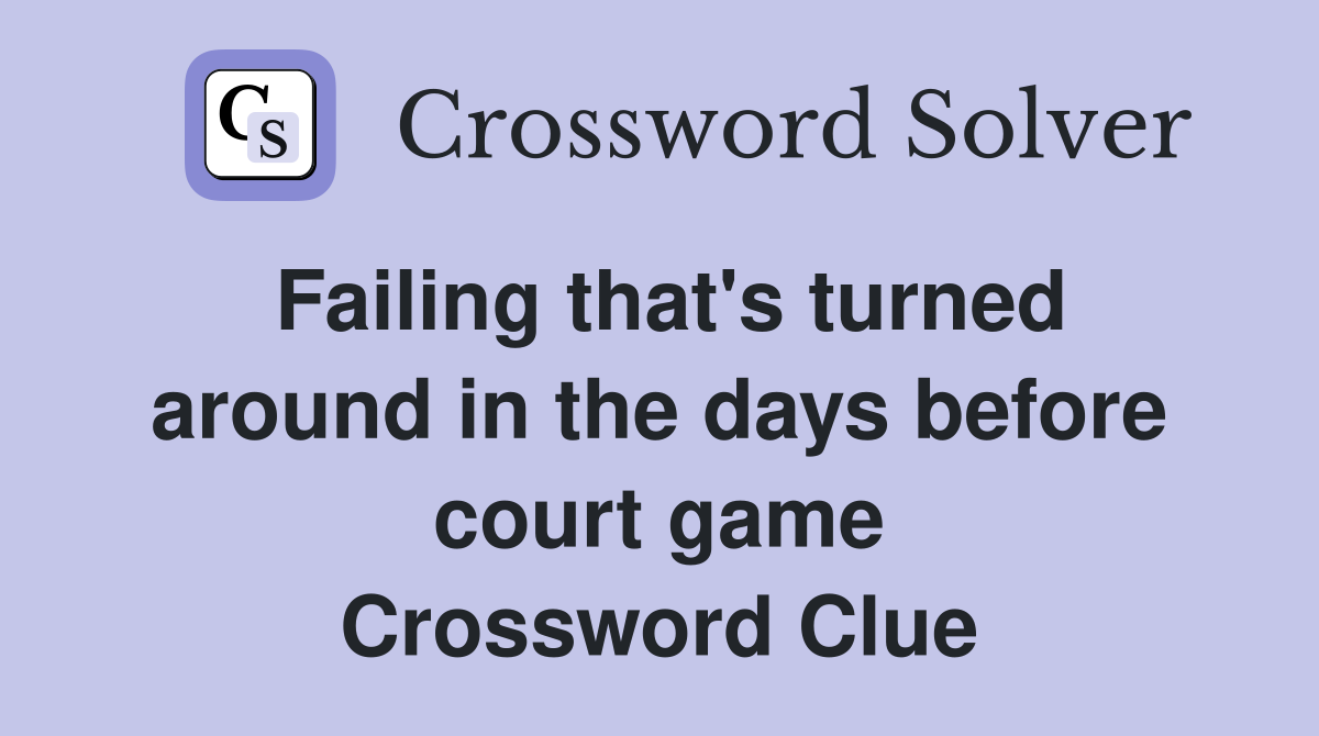Failing that's turned around in the days before court game Crossword Clue