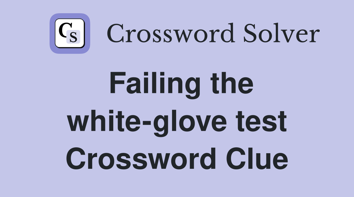 Failing the white-glove test Crossword Clue