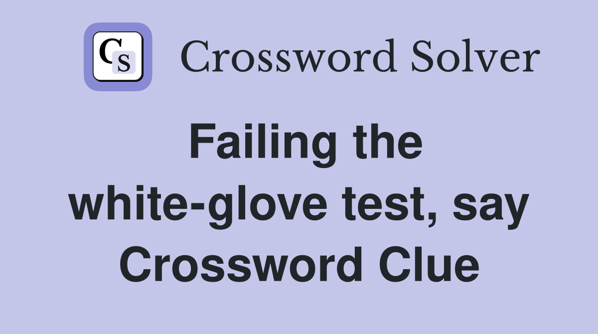 Failing the white-glove test, say Crossword Clue