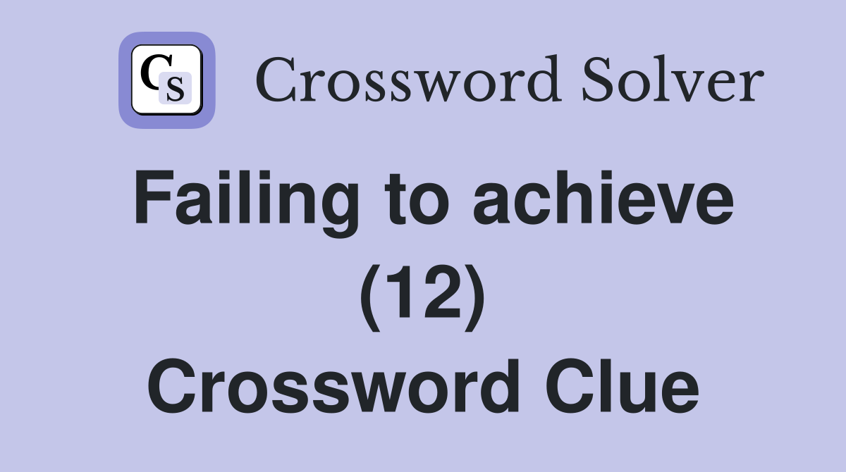 Failing to achieve (12) Crossword Clue