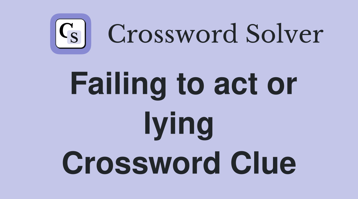 Failing to act or lying Crossword Clue