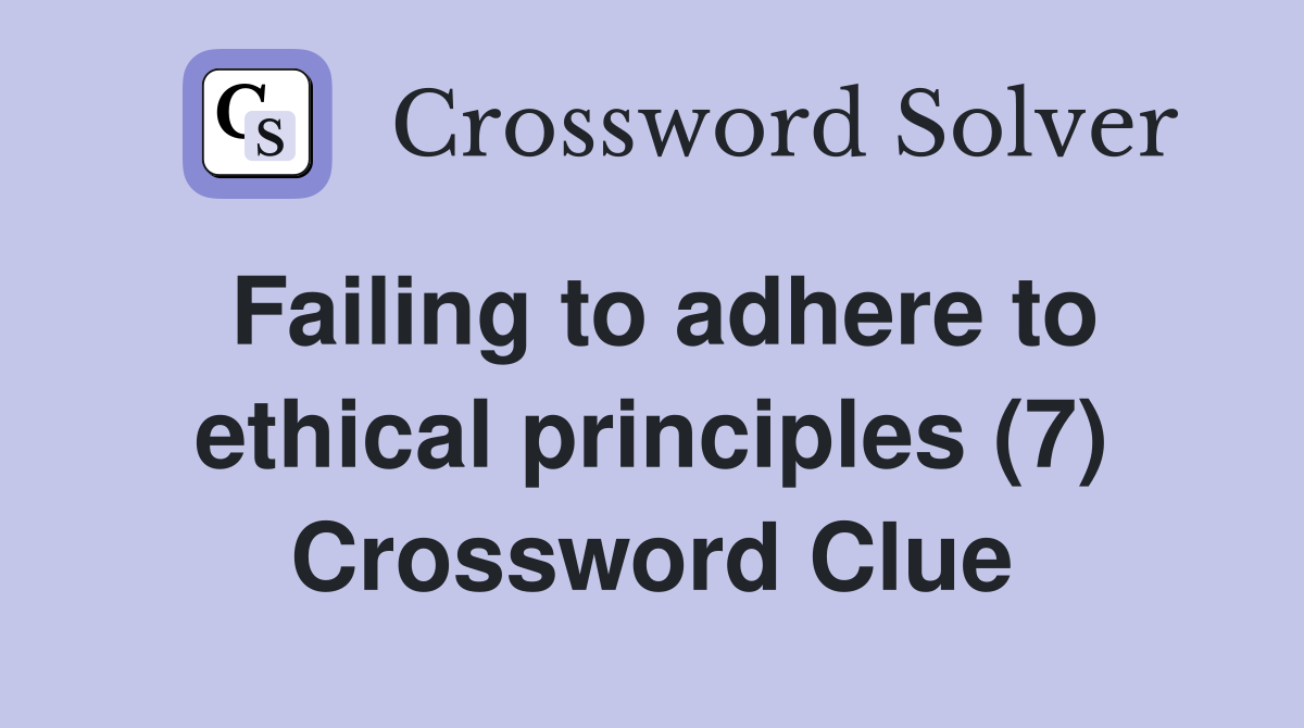 Failing to adhere to ethical principles (7) Crossword Clue