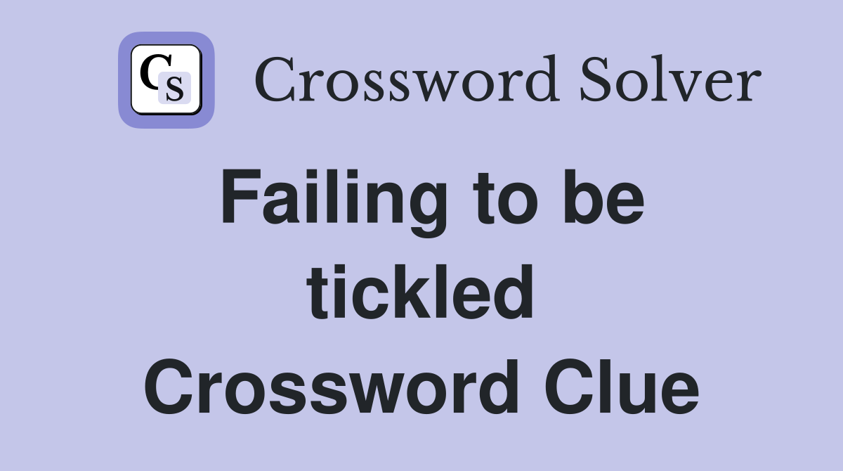 Failing to be tickled Crossword Clue