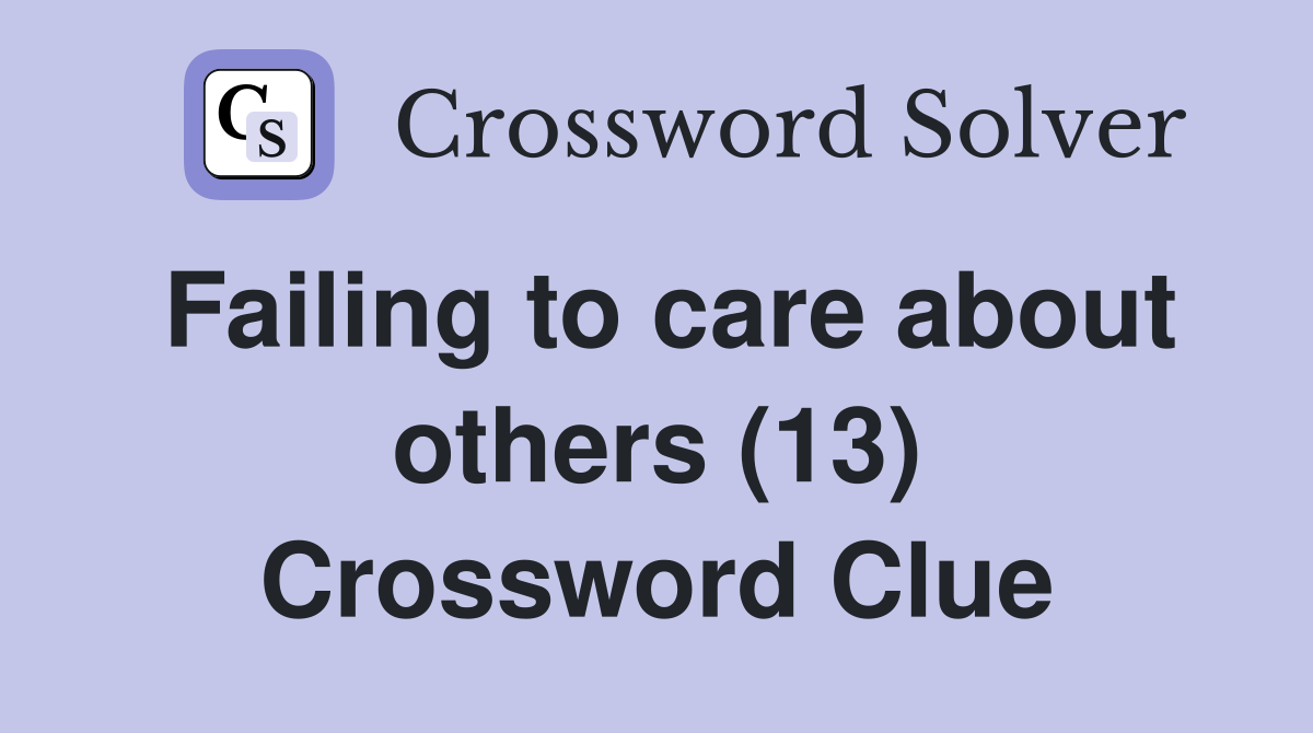 Failing to care about others (13) Crossword Clue