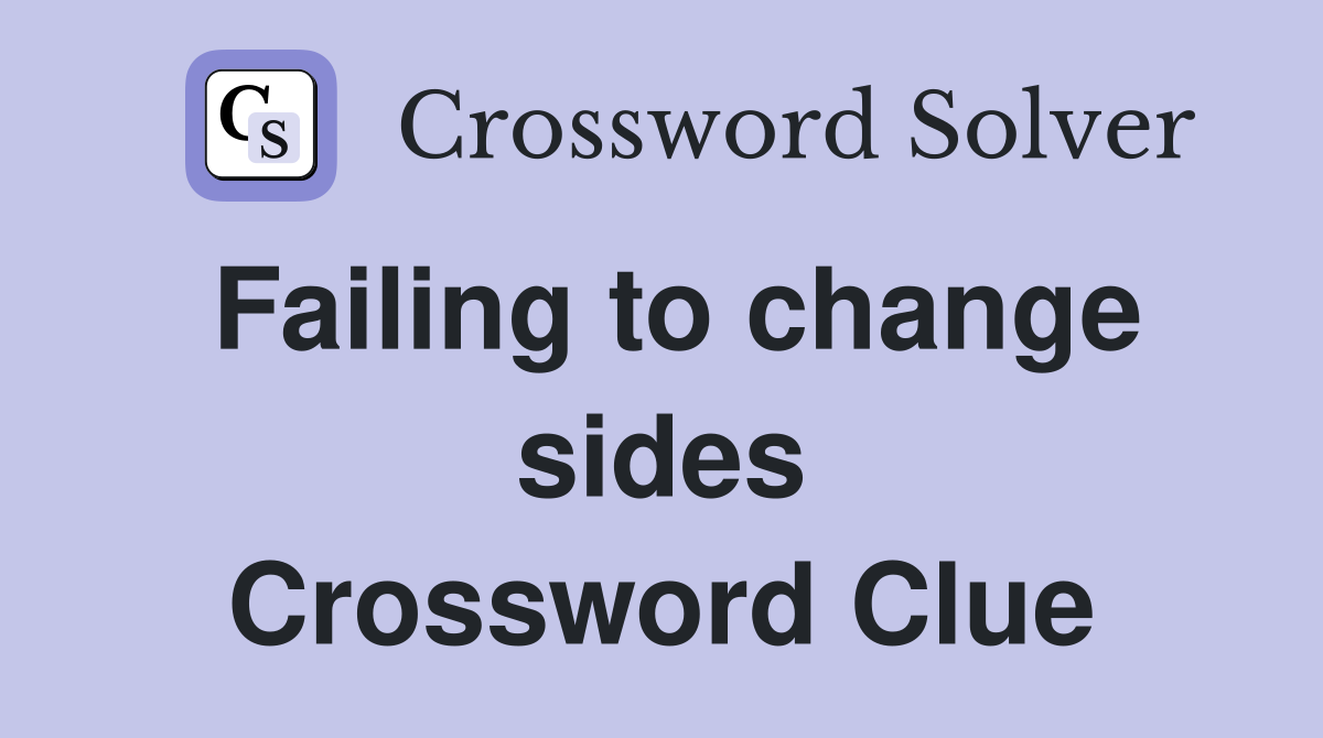 Failing to change sides Crossword Clue
