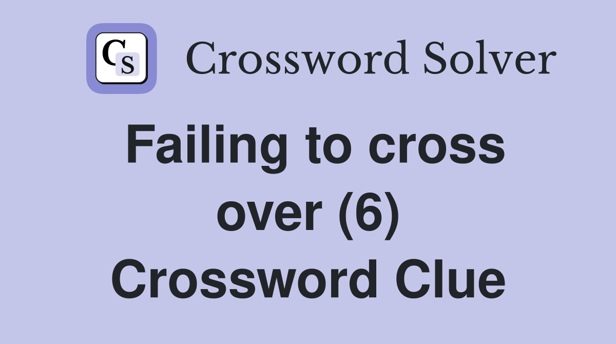 Failing to cross over (6) Crossword Clue