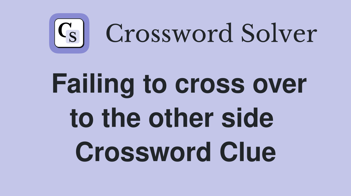 Failing to cross over to the other side  Crossword Clue