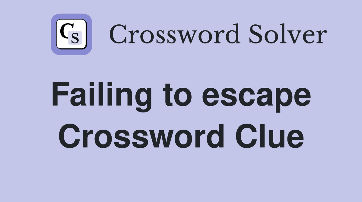 Failing to escape  Crossword Clue