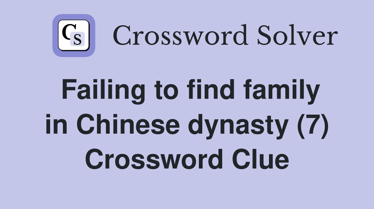 Failing to find family in Chinese dynasty (7) Crossword Clue