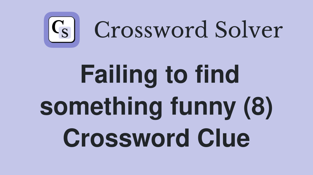 Failing to find something funny (8) Crossword Clue
