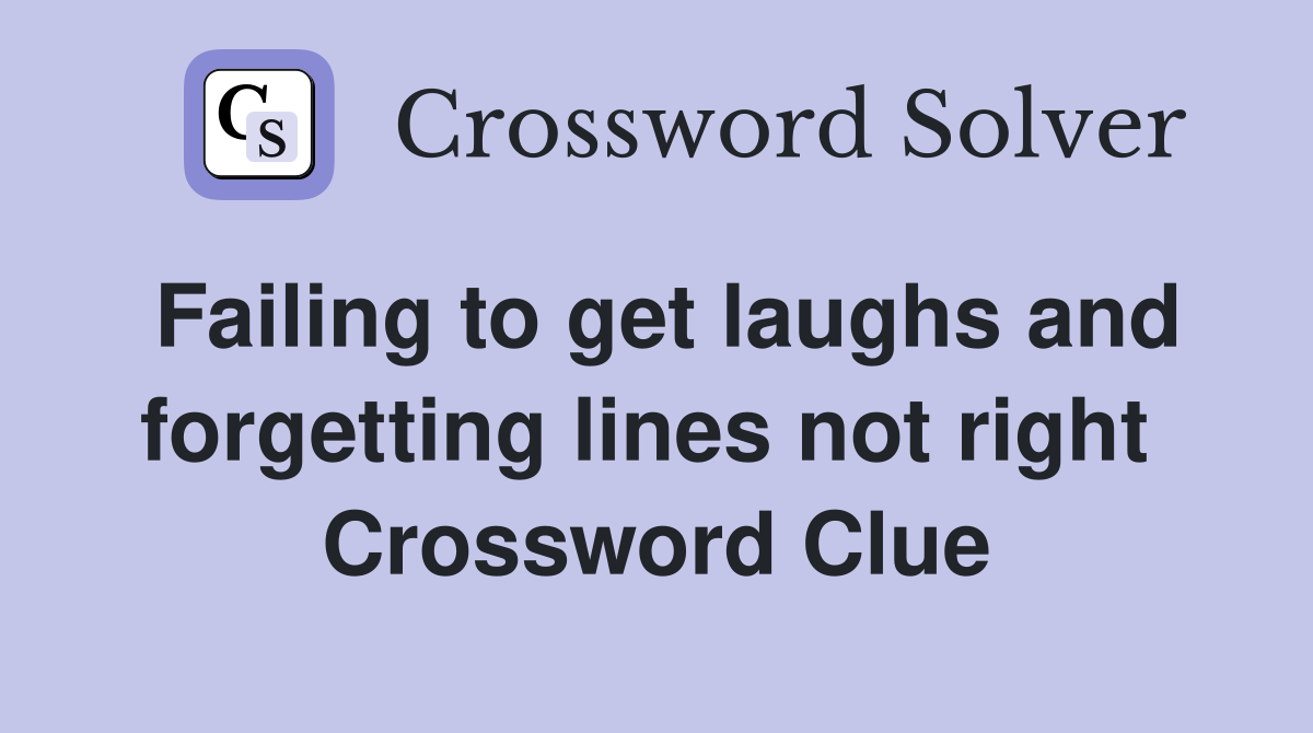 Failing to get laughs and forgetting lines not right  Crossword Clue