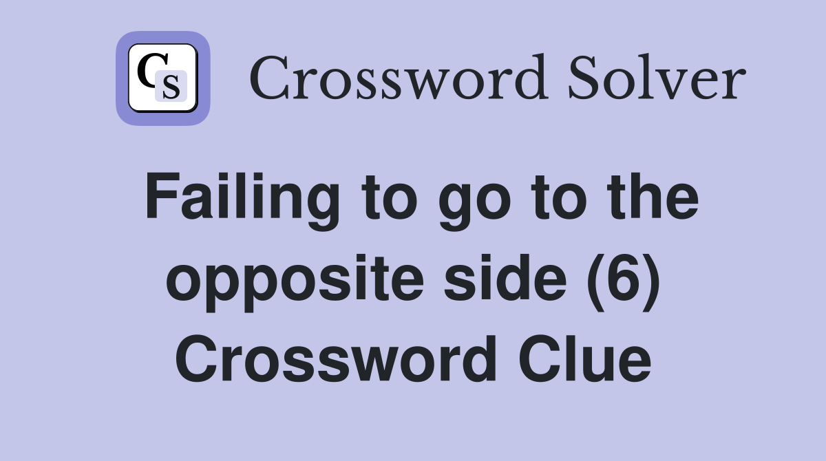 Failing to go to the opposite side (6) Crossword Clue