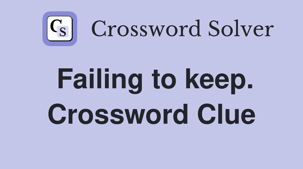 Failing to keep. Crossword Clue