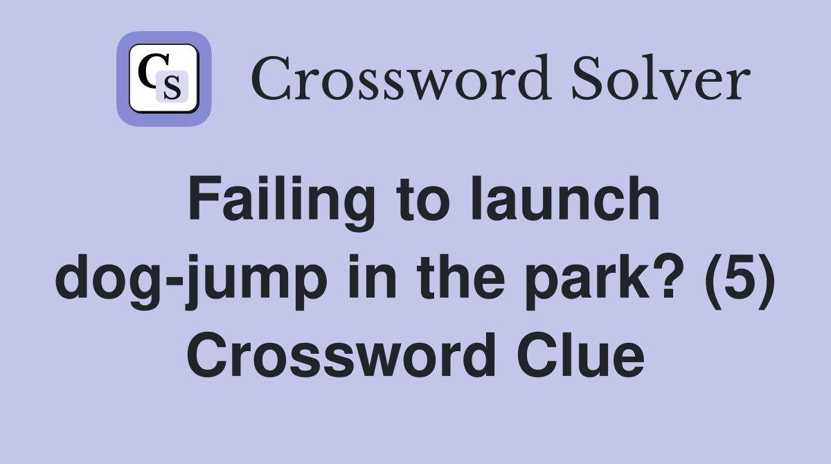 Failing to launch dog-jump in the park? (5) Crossword Clue