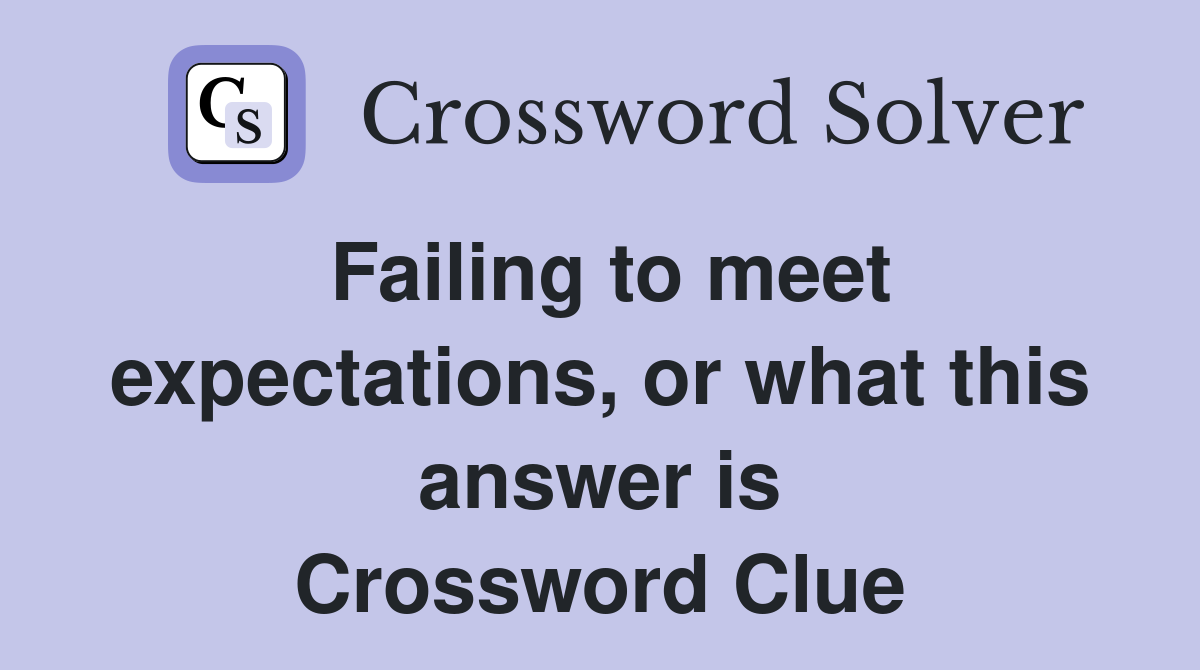 Failing to meet expectations, or what this answer is Crossword Clue