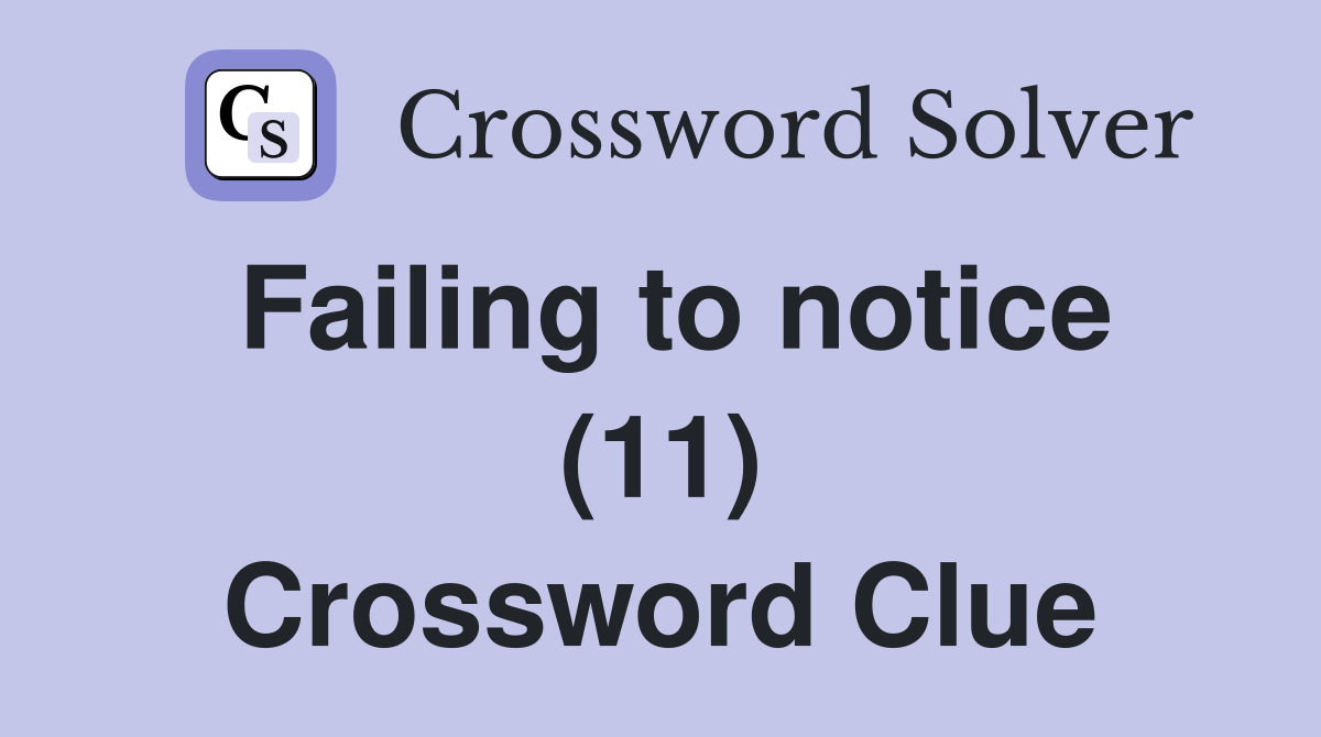 Failing to notice (11) Crossword Clue