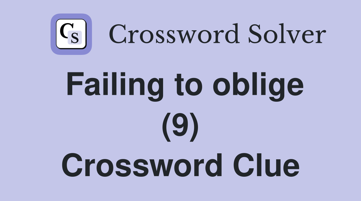 Failing to oblige (9) Crossword Clue