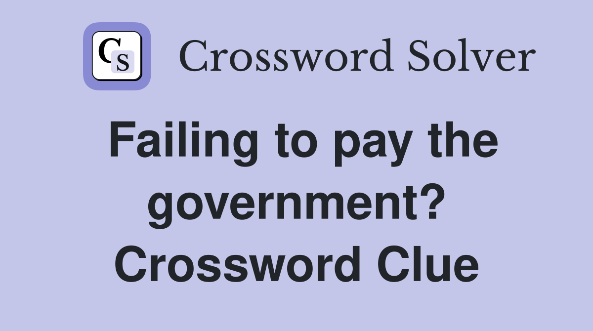Failing to pay the government? Crossword Clue