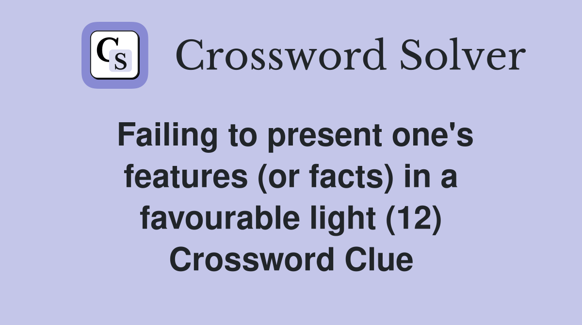 Failing to present one's features (or facts) in a favourable light (12) Crossword Clue
