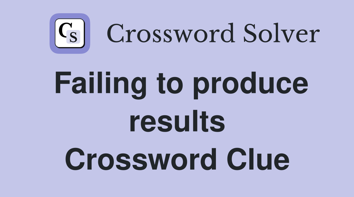 Failing to produce results Crossword Clue