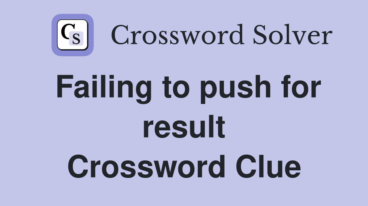 Failing to push for result Crossword Clue