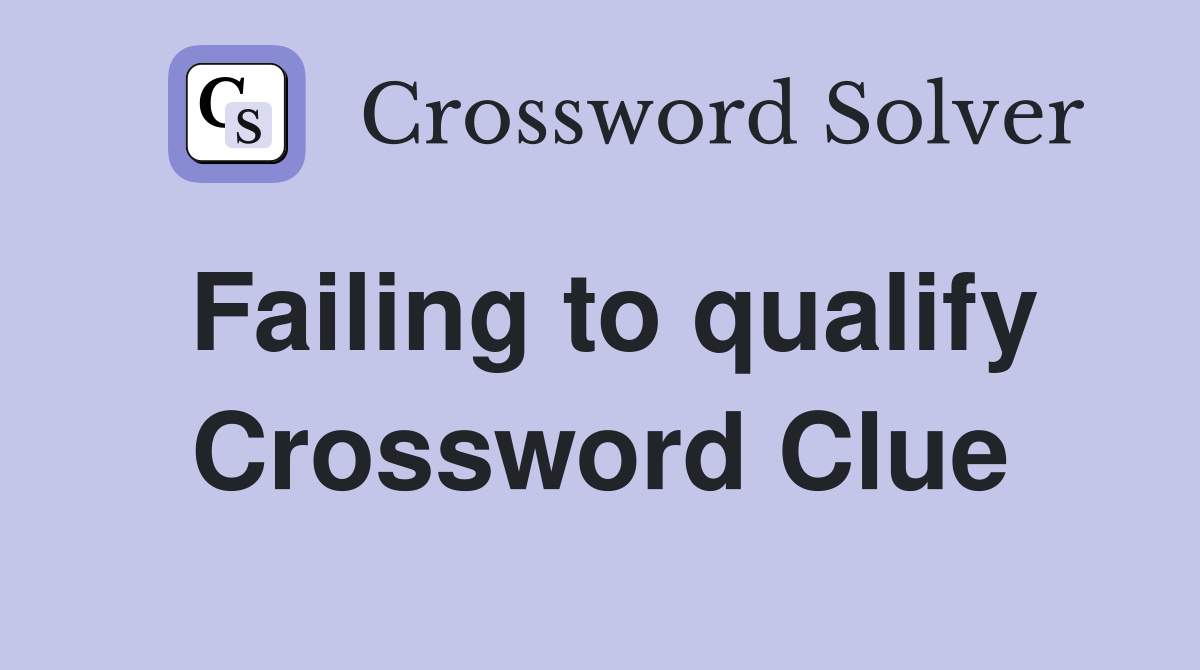 Failing to qualify Crossword Clue