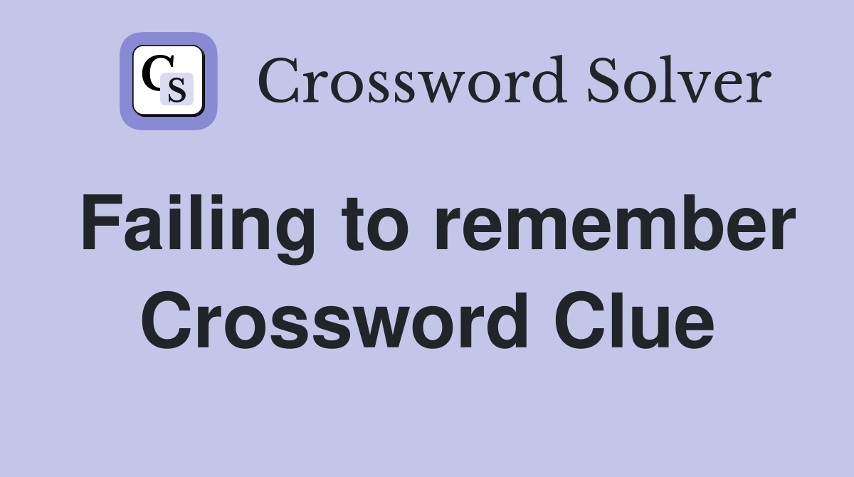 Failing to remember Crossword Clue
