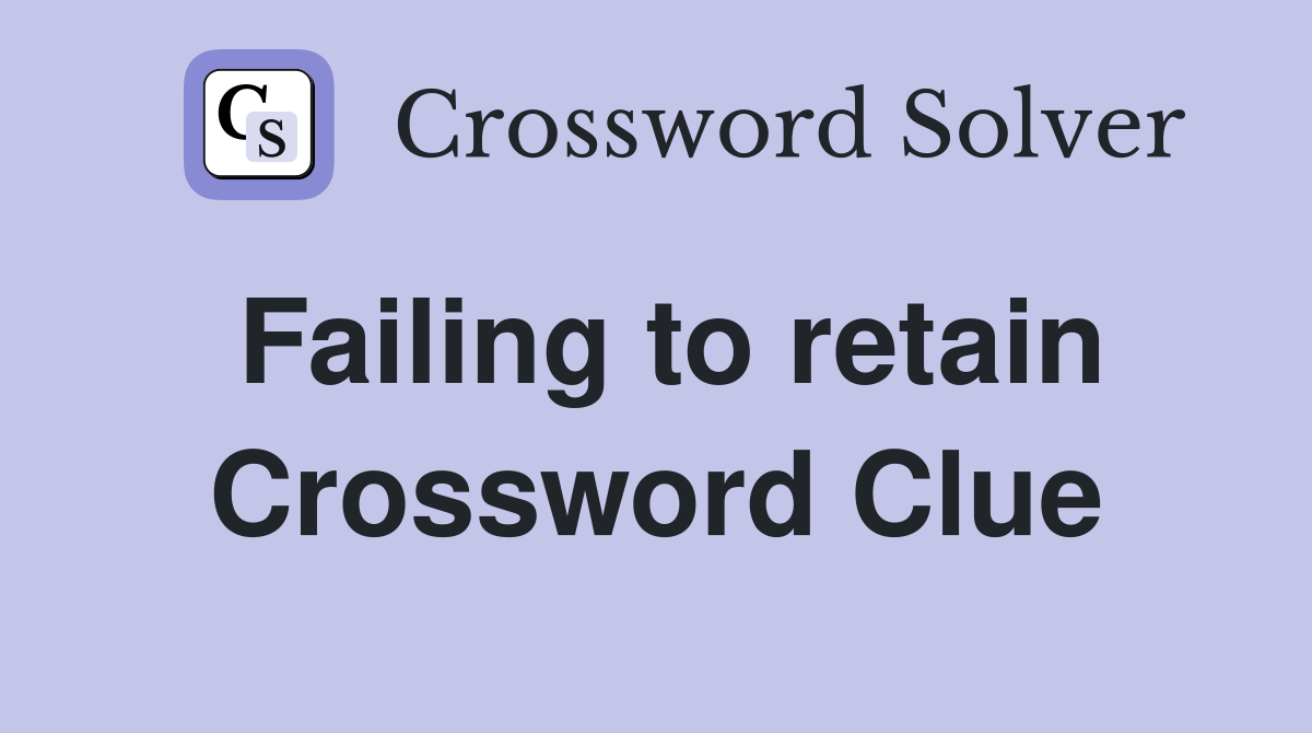 Failing to retain Crossword Clue