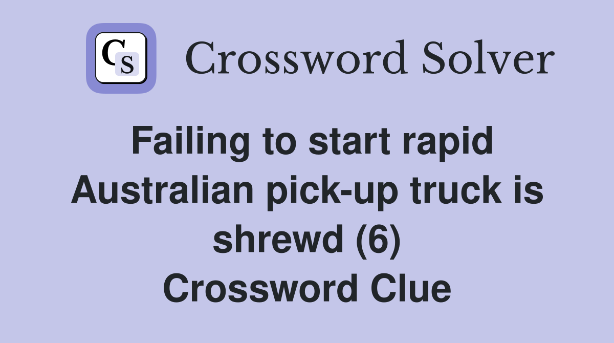 Failing to start rapid Australian pick-up truck is shrewd (6) Crossword Clue