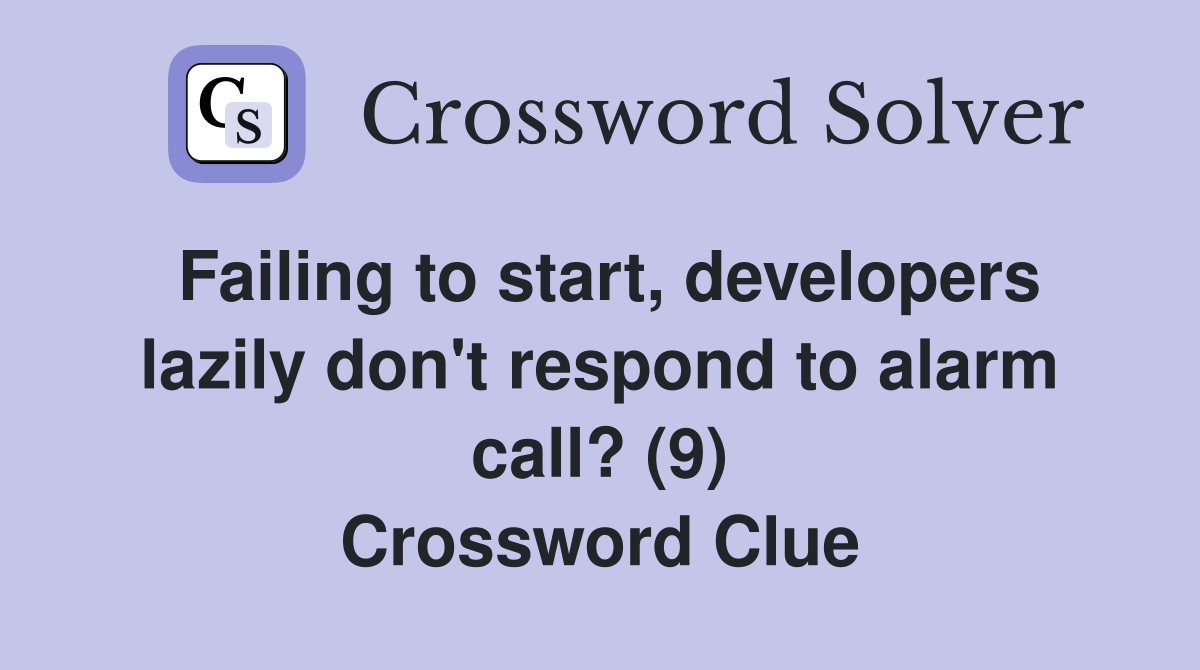 Failing to start, developers lazily don't respond to alarm call? (9) Crossword Clue