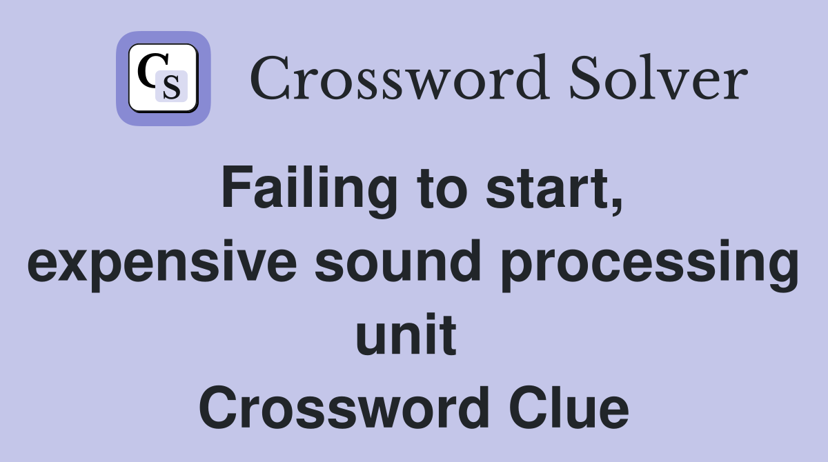 Failing to start, expensive sound processing unit  Crossword Clue