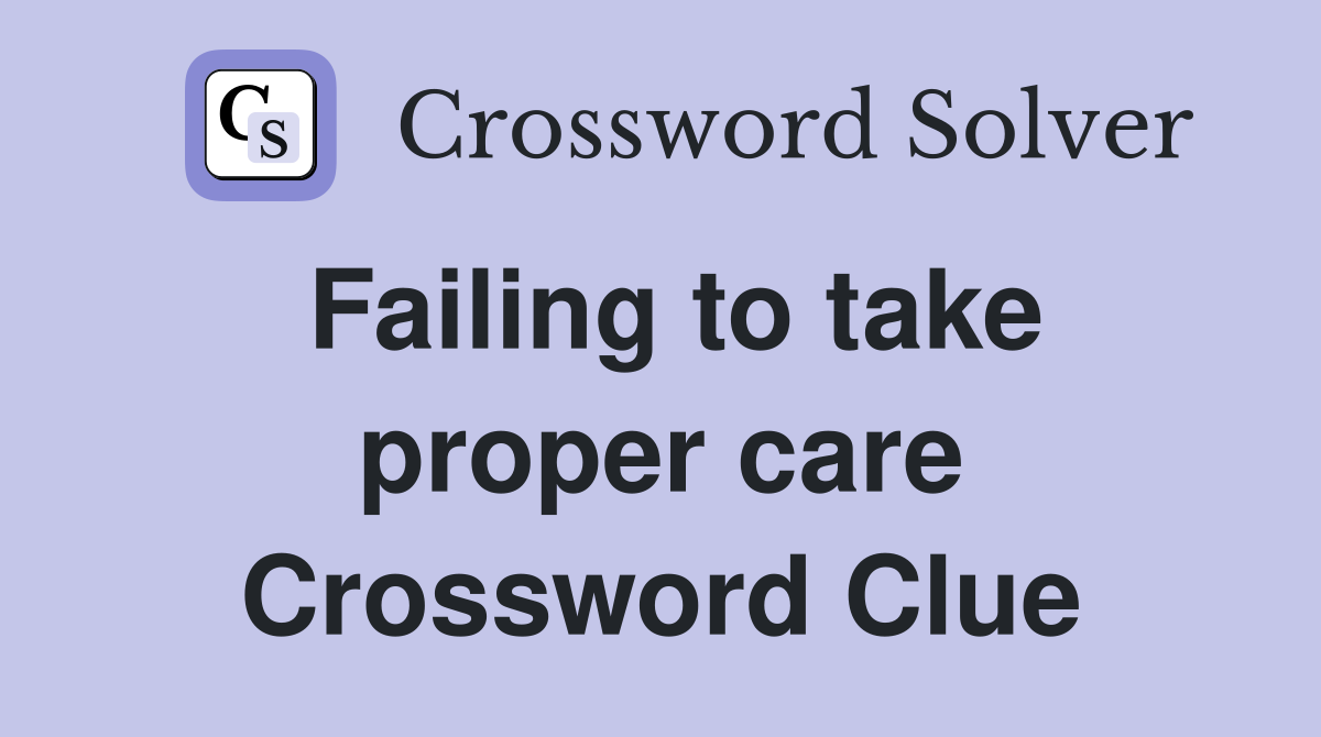 Failing to take proper care Crossword Clue