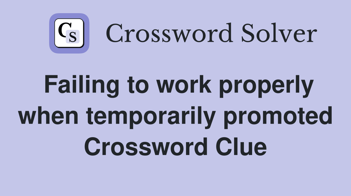 Failing to work properly when temporarily promoted Crossword Clue