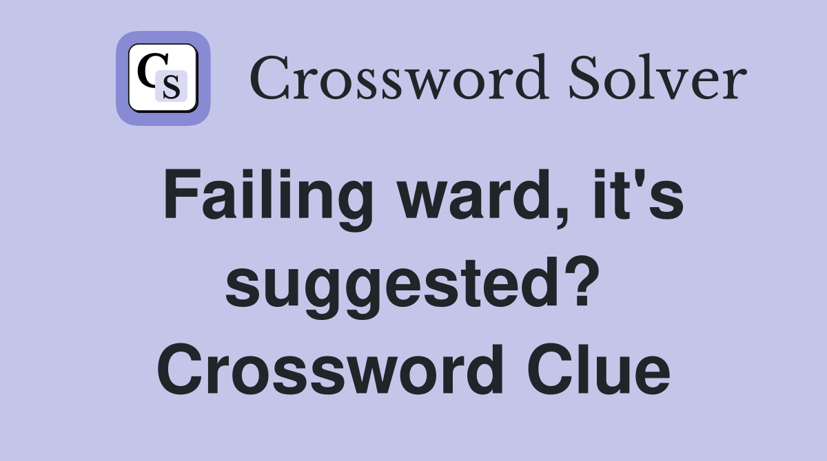 Failing ward, it's suggested? Crossword Clue