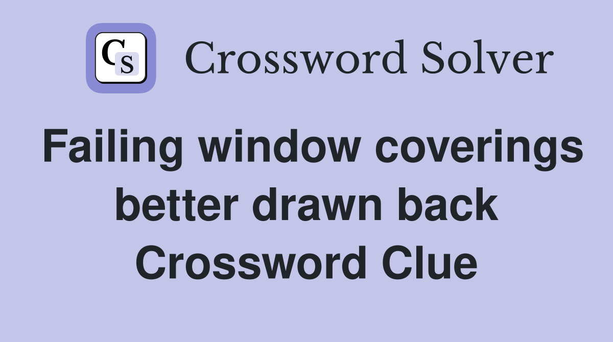 Failing window coverings better drawn back Crossword Clue