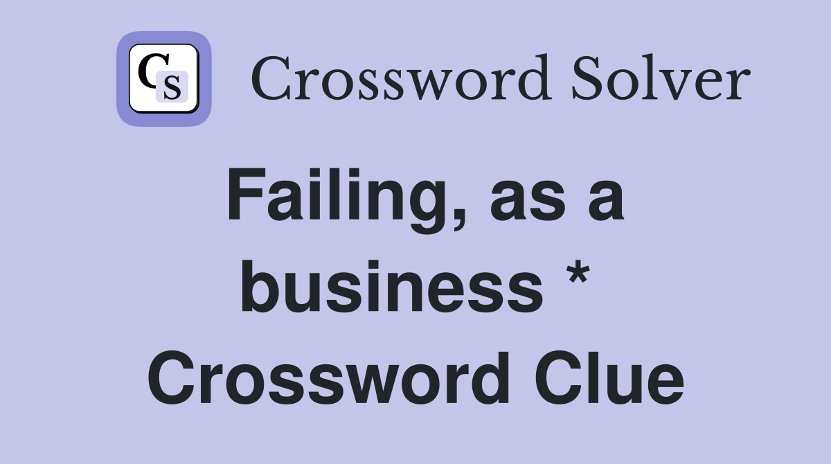 Failing, as a business * Crossword Clue