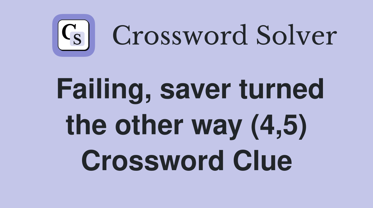 Failing, saver turned the other way (4,5) Crossword Clue