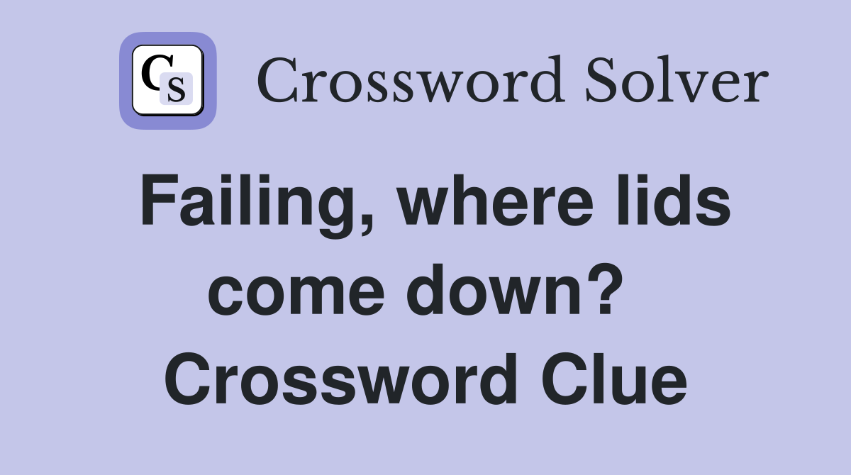 Failing, where lids come down?  Crossword Clue
