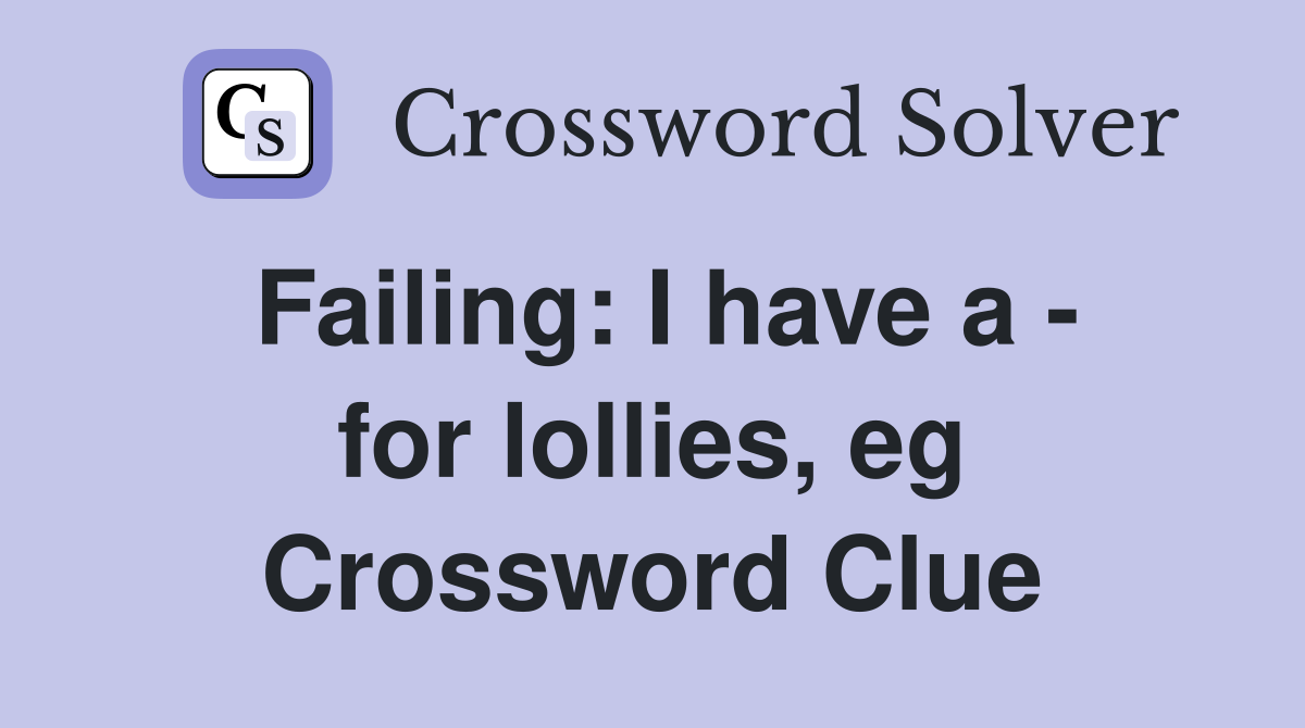 Failing: I have a - for lollies, eg Crossword Clue