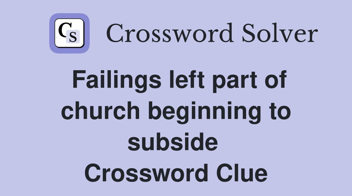 Failings left part of church beginning to subside  Crossword Clue