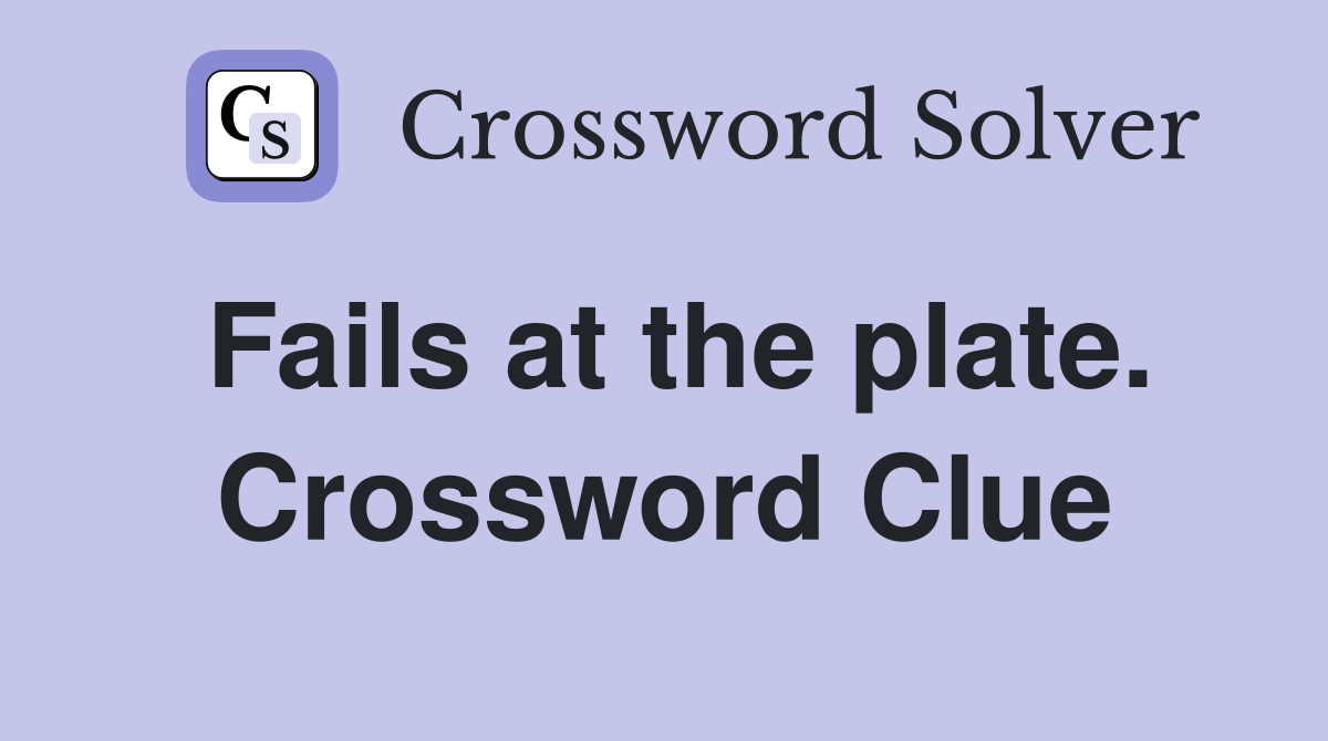 Fails at the plate. Crossword Clue