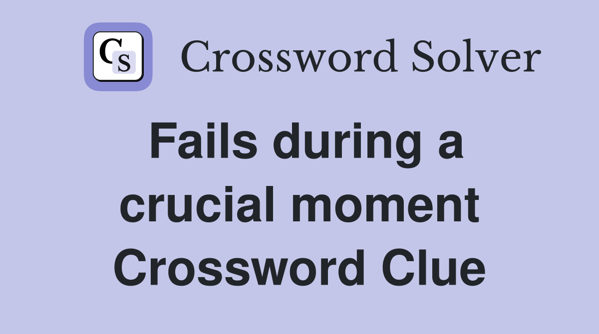 Fails during a crucial moment Crossword Clue