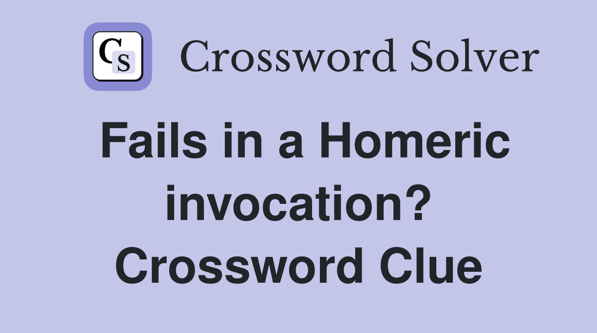 Fails in a Homeric invocation? Crossword Clue