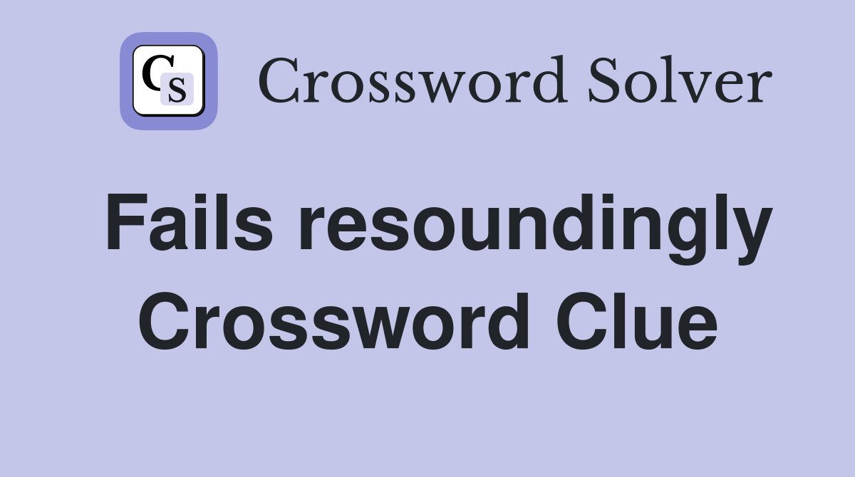 Fails resoundingly Crossword Clue