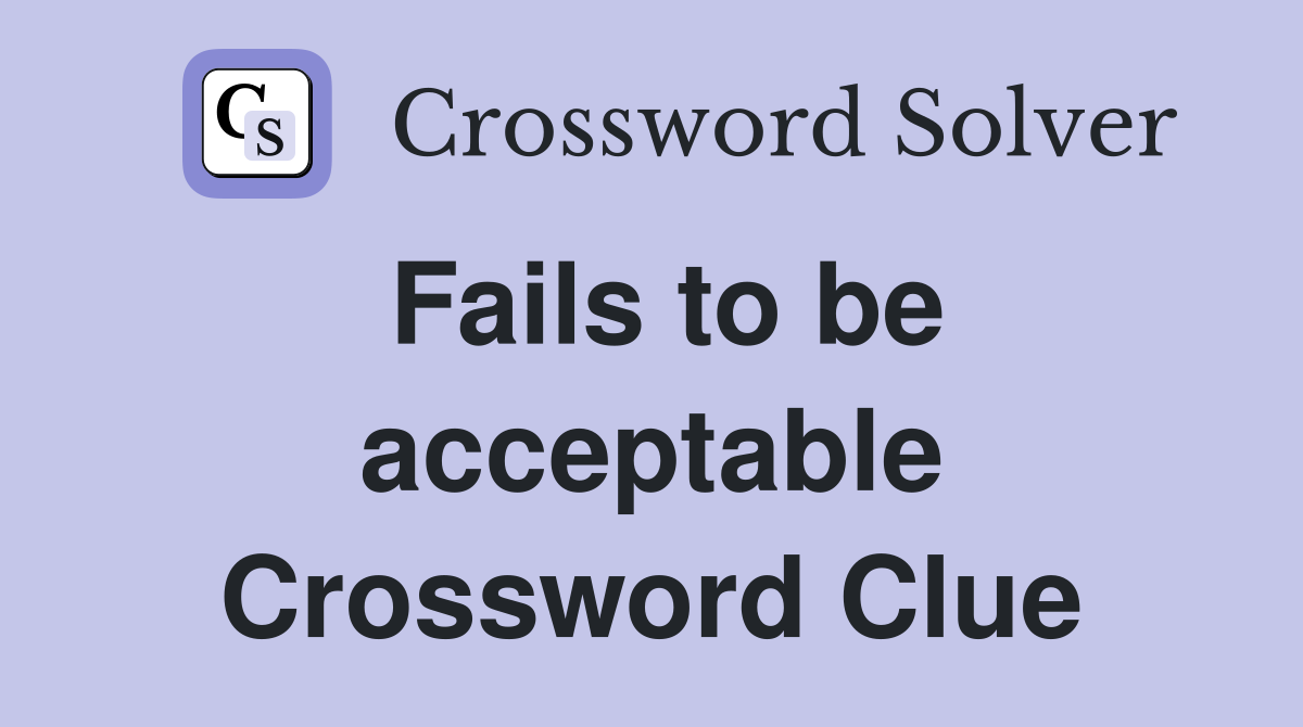 Fails to be acceptable Crossword Clue